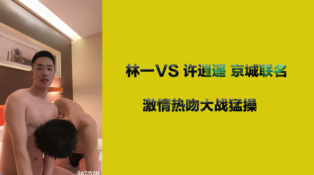 林一vs 许逍遥 京城联名 激情热吻大战猛操